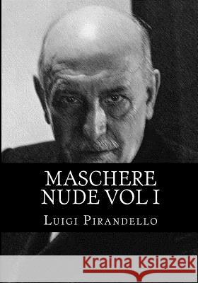 Maschere Nude Vol I: Tutto Il Teatro Di Pirandello Luigi Pirandello 9781508792239 Createspace - książka