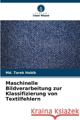 Maschinelle Bildverarbeitung zur Klassifizierung von Textilfehlern Habib, Md. Tarek 9786202492096 Verlag Unser Wissen - książka