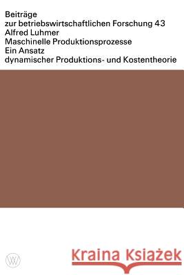 Maschinelle Produktionsprozesse: Ein Ansatz Dynamischer Produktions- Und Kostentheorie Luhmer, Alfred 9783531113135 Vs Verlag Fur Sozialwissenschaften - książka
