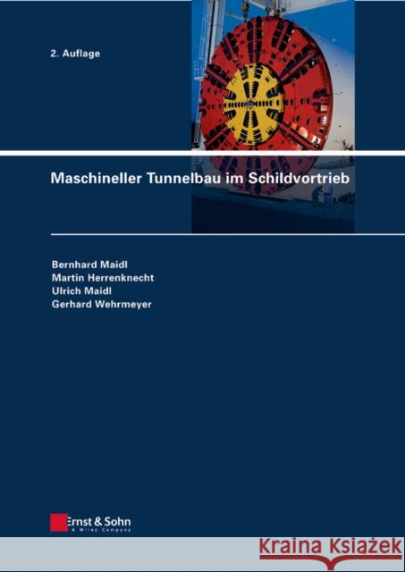 Maschineller Tunnelbau im Schildvortrieb Bernhard Maidl (Bochum), Martin Herrenknecht (Schwanau), Ulrich Maidl (Duisburg), Gerhard Wehrmeyer (Schwanau) 9783433029480 Wiley-VCH Verlag GmbH - książka