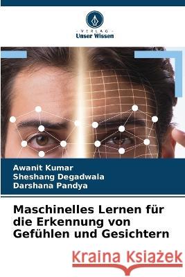 Maschinelles Lernen fur die Erkennung von Gefuhlen und Gesichtern Awanit Kumar Sheshang Degadwala Darshana Pandya 9786206021124 Verlag Unser Wissen - książka