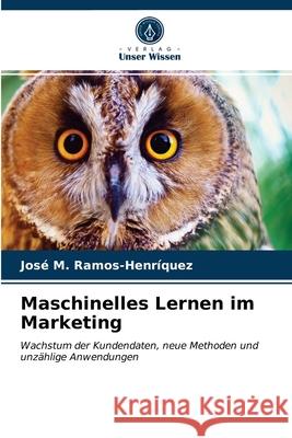 Maschinelles Lernen im Marketing José M Ramos-Henriquez 9786203614602 Verlag Unser Wissen - książka