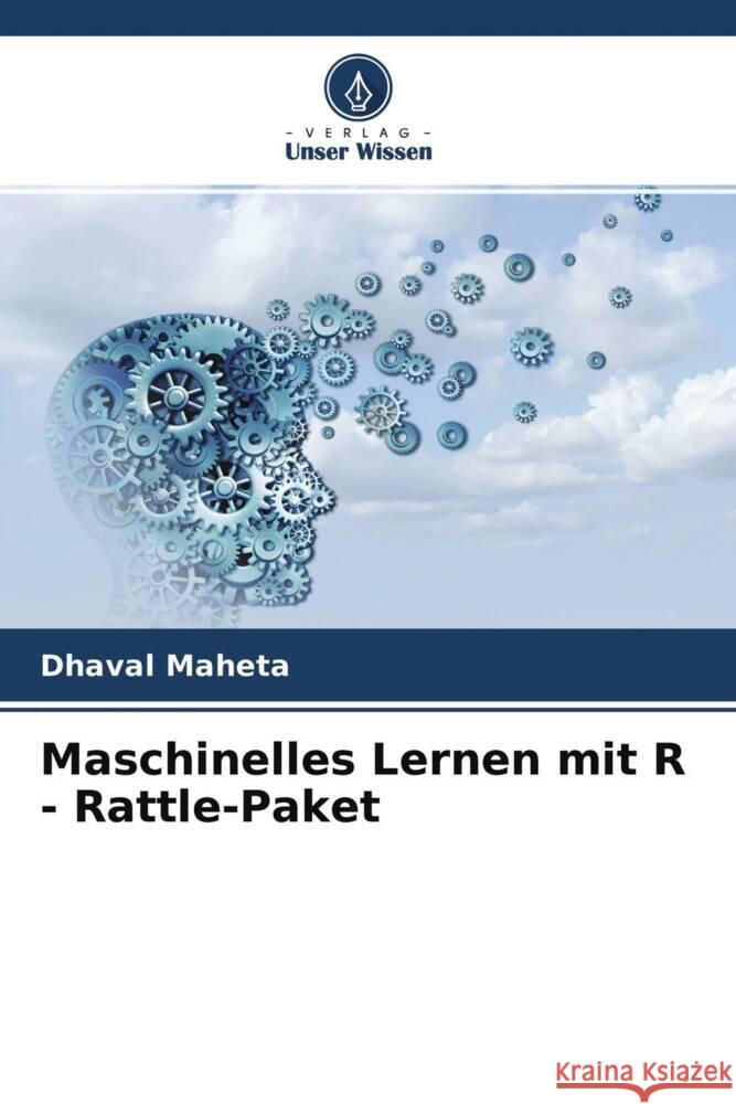 Maschinelles Lernen mit R - Rattle-Paket Maheta, Dhaval 9786204379814 Verlag Unser Wissen - książka