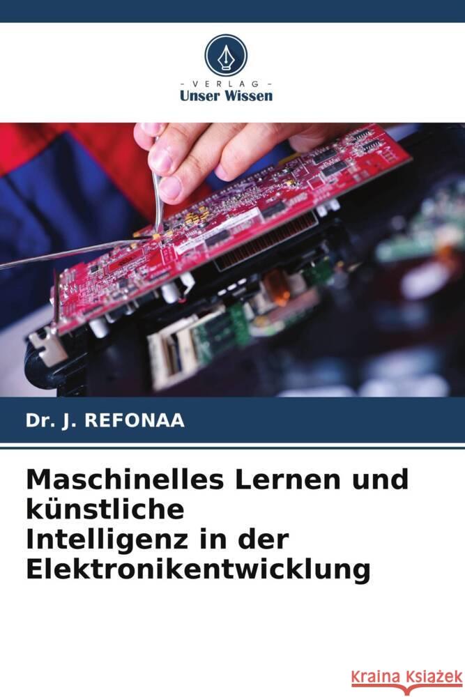 Maschinelles Lernen und künstliche Intelligenz in der Elektronikentwicklung Refonaa, Dr. J. 9786208294649 Verlag Unser Wissen - książka