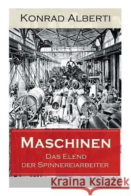 Maschinen - Das Elend der Spinnereiarbeiter: Von der Romanreihe Der Kampf ums Dasein Konrad Alberti 9788027317677 e-artnow - książka