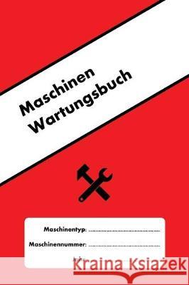 Maschinen Wartungsbuch: Erstellen Sie ein Wartungsprotokoll für jede konventionelle und CNC-Maschine Books, Kose 9781704350028 Independently Published - książka