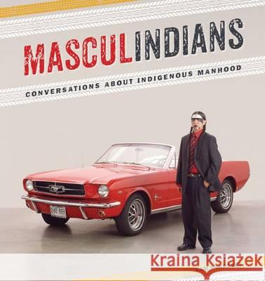 Masculindians: Conversations about Indigenous Manhood Sam McKegney 9780887557620 University of Manitoba Press - książka