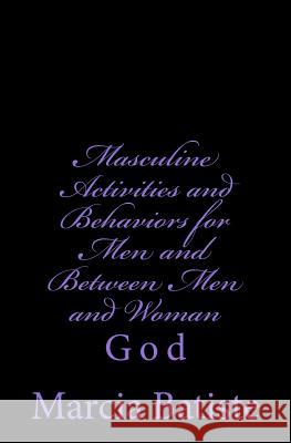 Masculine Activities and Behaviors for Men and Between Men and Woman: God Marcia Batiste 9781496141620 Createspace - książka