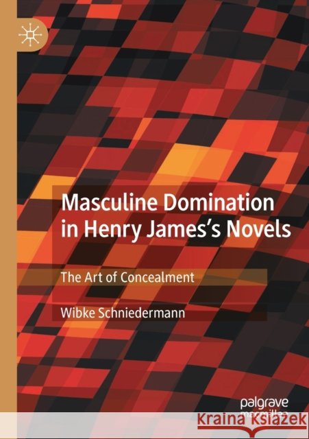Masculine Domination in Henry James's Novels: The Art of Concealment Wibke Schniedermann 9783030441111 Palgrave MacMillan - książka