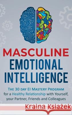 Masculine Emotional Intelligence: The 30 Day EI Mastery Program for a Healthy Relationship with Yourself, Your Partner, Friends, and Colleagues John Adams 9781951999438 Self Improvement by John Adams - książka