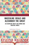 Masculine Ideals and Alexander the Great Jaakkojuhani Peltonen 9781032523767 Taylor & Francis Ltd