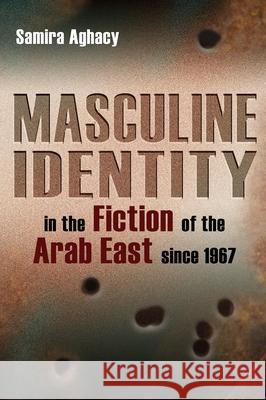 Masculine Identity in the Fiction of the Arab East Since 1967 Samira Aghacy 9780815632375 Syracuse University Press - książka