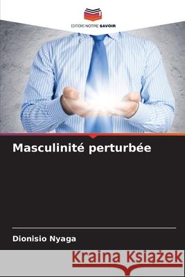 Masculinité perturbée Nyaga, Dionisio 9786209430282 Editions Notre Savoir - książka
