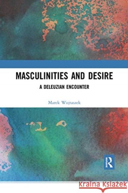 Masculinities and Desire: A Deleuzian Encounter Marek Wojtaszek 9780367731816 Routledge - książka