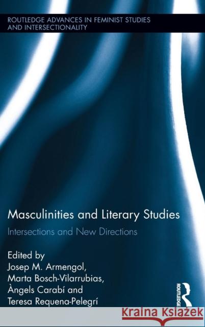 Masculinities and Literary Studies: Intersections and New Directions Josep M. Armengol Marta Bosc Angels Carabi 9781138701281 Routledge - książka