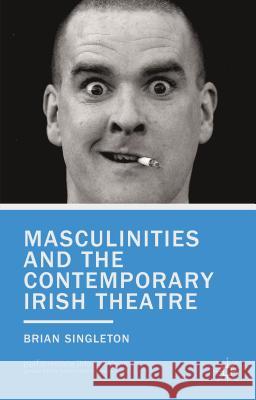 Masculinities and the Contemporary Irish Theatre Brian Singleton 9780230222809 Palgrave MacMillan - książka