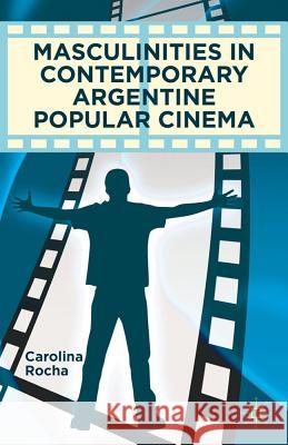 Masculinities in Contemporary Argentine Popular Cinema Carolina Rocha 9780230338180 Palgrave MacMillan - książka