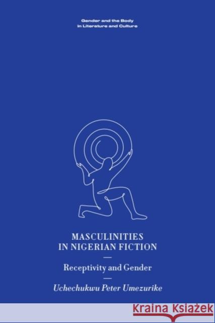 Masculinities in Nigerian Fiction: Receptivity and Gender Uchechukwu Peter (Assistant Professor in the Department of English and the 2025-2026 Wayne O. McCready Emerging Fellow, 9781399538091 Edinburgh University Press - książka