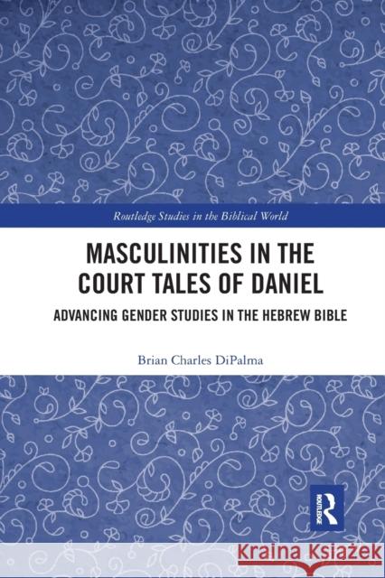Masculinities in the Court Tales of Daniel: Advancing Gender Studies in the Hebrew Bible Brian Charles DiPalma 9780367592660 Routledge - książka