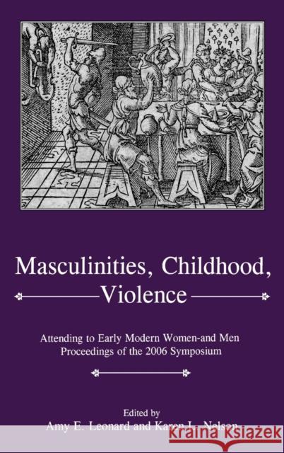 Masculinities, Violence, Childhood: Attending to Early Modern Women--And Men Leonard, Amy E. 9781611490183 University of Delaware Press - książka