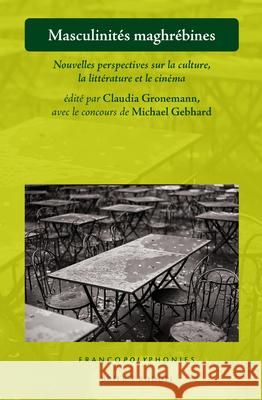 Masculinités maghrébines: Nouvelles perspectives sur la culture, la littérature et le cinéma Michael Gebhard, Claudia Gronemann 9789004341562 Brill - książka