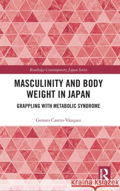 Masculinity and Body Weight in Japan: Grappling with Metabolic Syndrome Genaro Castro-Vazquez 9780367340575 Routledge - książka