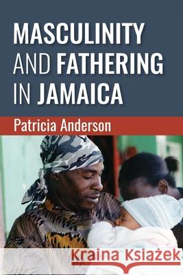 Masculinity and Fathering in Jamaica Patricia Anderson 9789766408367 University of the West Indies Press - książka