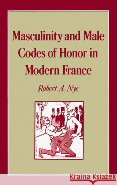 Masculinity and Male Codes of Honor in Modern France Robert A. Nye 9780195046496 Oxford University Press - książka