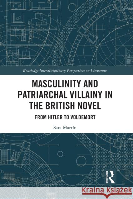 Masculinity and Patriarchal Villainy in the British Novel: From Hitler to Voldemort Mart 9781032083100 Routledge - książka