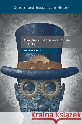 Masculinity and Science in Britain, 1831-1918 Heather Ellis 9781137311733 Palgrave MacMillan - książka