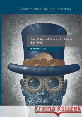 Masculinity and Science in Britain, 1831-1918 Heather Ellis 9781349953745 Palgrave MacMillan - książka