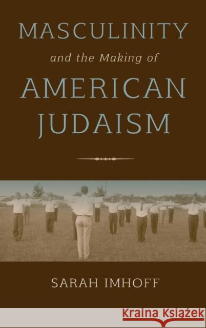 Masculinity and the Making of American Judaism Sarah Imhoff 9780253026064 Indiana University Press - książka