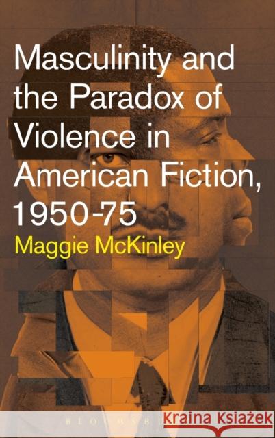 Masculinity and the Paradox of Violence in American Fiction, 1950-75 Maggie McKinley 9781628924817 Bloomsbury Academic - książka