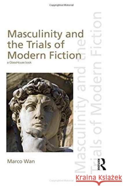 Masculinity and the Trials of Modern Fiction Marco Wan 9781138684195 Routledge - książka