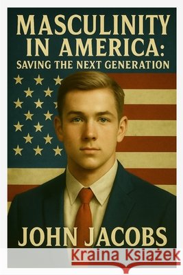 Masculinity in America: Saving the Next Generation Jacobs, John 9798349578526 Frg Publishing - książka