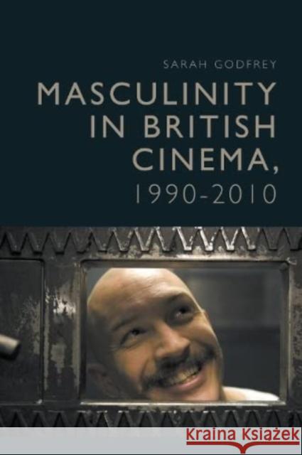Masculinity in British Cinema, 1990-2010 Sarah Godfrey 9781399527798 Edinburgh University Press - książka