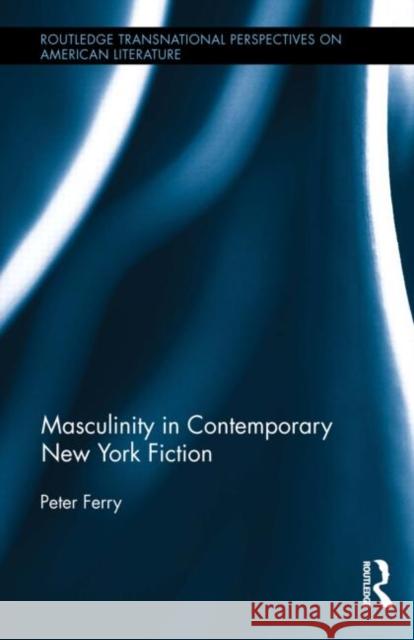 Masculinity in Contemporary New York Fiction Peter Ferry 9781138016040 Routledge - książka