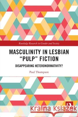 Masculinity in Lesbian “Pulp” Fiction: Disappearing Heteronormativity? Paul (University of St Andrews, UK) Thompson 9781032727998 Routledge - książka