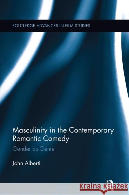 Masculinity in the Contemporary Romantic Comedy: Gender as Genre John Alberti 9781138243347 Routledge - książka