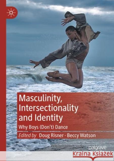 Masculinity, Intersectionality and Identity: Why Boys (Don’t) Dance Doug Risner Beccy Watson 9783030900021 Palgrave MacMillan - książka