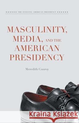 Masculinity, Media, and the American Presidency Conroy, Meredith 9781349566044 Macmillan Education - książka