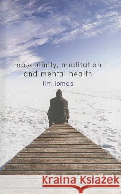 Masculinity, Meditation and Mental Health Timothy Lomas 9781137345271 Palgrave MacMillan - książka