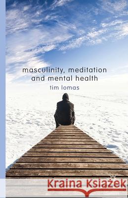 Masculinity, Meditation and Mental Health T. Lomas   9781349466375 Palgrave Macmillan - książka