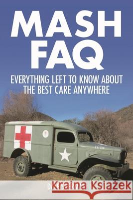 MASH FAQ: Everything Left to Know about the Best Care Anywhere Dale Sherman 9781480355897 Applause Theatre & Cinema Book Publishers - książka