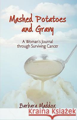 Mashed Potatoes and Gravy: A Woman's Journal Through Surviving Cancer Maddox, Barbara 9781450218689 iUniverse.com - książka