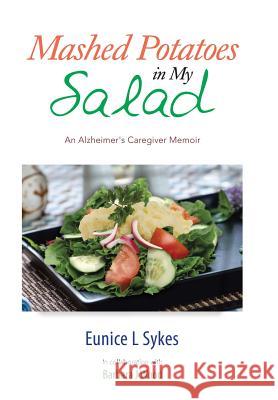 Mashed Potatoes in My Salad: An Alzheimer's Caregiver Memoir Eunice L. Sykes 9781499061680 Xlibris Corporation - książka