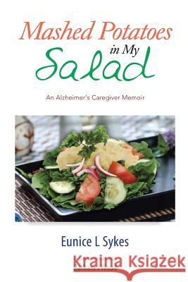 Mashed Potatoes in My Salad: An Alzheimer's Caregiver Memoir Eunice L. Sykes 9781499061697 Xlibris Corporation - książka