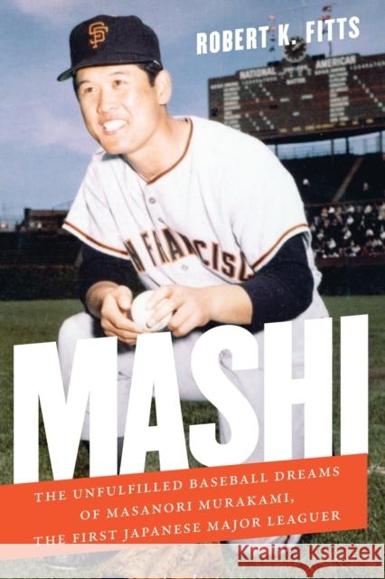 Mashi: The Unfulfilled Baseball Dreams of Masanori Murakami, the First Japanese Major Leaguer Robert K. Fitts 9781496219510 University of Nebraska Press - książka