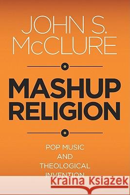 Mashup Religion: Pop Music and Theological Invention McClure, John S. 9781602583573 Baylor University Press - książka