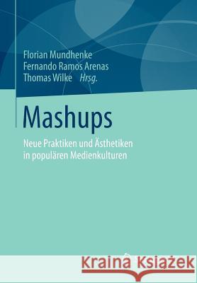 Mashups: Neue Praktiken Und Ästhetiken in Populären Medienkulturen Mundhenke, Florian 9783658057527 Springer - książka